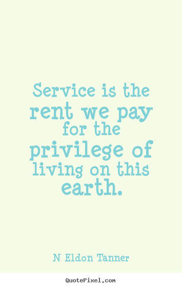 Quote about inspirational - Service is the rent we pay for the privilege of living on this..