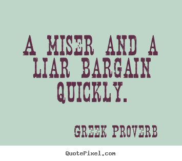 Design your own poster quotes about inspirational - A miser and a liar bargain quickly.