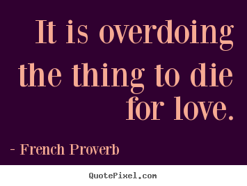 Make picture quotes about inspirational - It is overdoing the thing to die for love.