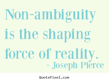 Design your own picture quote about inspirational - Non-ambiguity is the shaping force of reality.