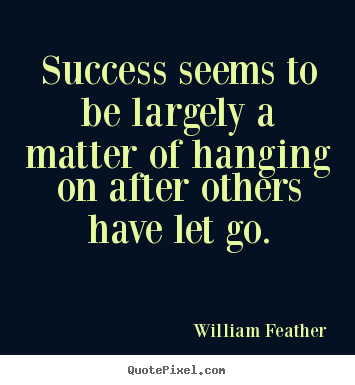 Quote about inspirational - Success seems to be largely a matter of hanging on after..