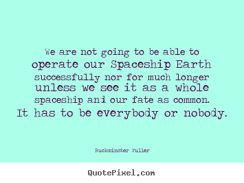 Buckminster Fuller picture quotes - We are not going to be able to operate our.. - Inspirational quotes