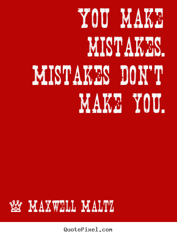 Maxwell Maltz picture quotes - You make mistakes. mistakes don't make you. - Inspirational quotes
