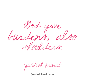 Quotes about inspirational - God gave burdens, also shoulders.