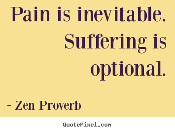 Pain is inevitable. suffering is optional. Zen Proverb top inspirational quotes