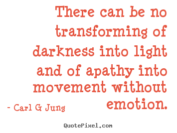 There can be no transforming of darkness into light and of.. Carl G Jung best inspirational quotes