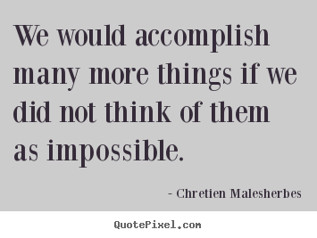 Chretien Malesherbes picture quotes - We would accomplish many more things if we did not think of.. - Inspirational quote