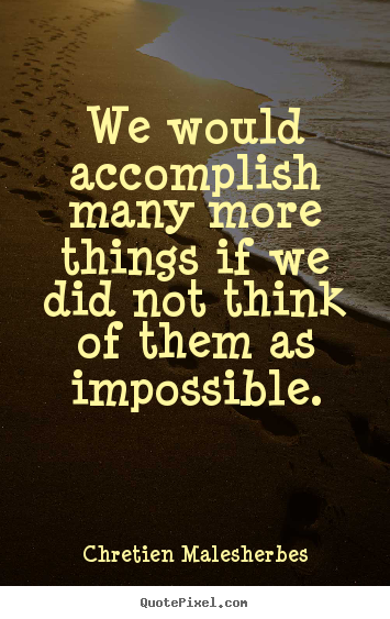 Create custom picture quotes about inspirational - We would accomplish many more things if we did not think of them as..
