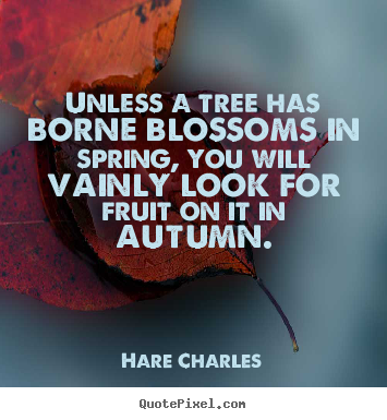 Diy picture sayings about inspirational - Unless a tree has borne blossoms in spring, you..