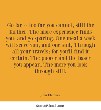 Make picture quotes about inspirational - Go far -- too far you cannot, still the farther. the more experience..