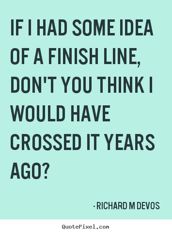 Create image quotes about inspirational - If i had some idea of a finish line, don't..