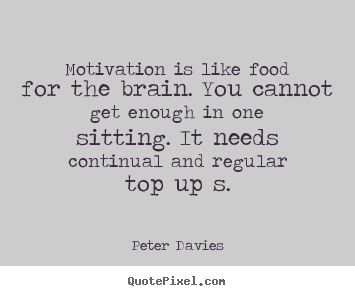 Inspirational quotes - Motivation is like food for the brain. you cannot get enough in..