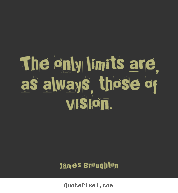 James Broughton picture quotes - The only limits are, as always, those of vision. - Inspirational quotes