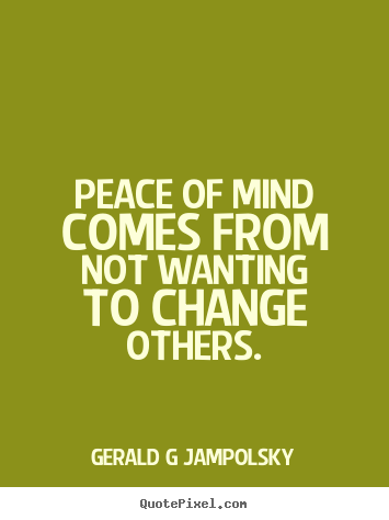Create graphic picture quote about inspirational - Peace of mind comes from not wanting to change others.