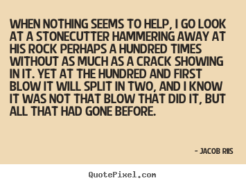 Design your own picture quotes about inspirational - When nothing seems to help, i go look at a stonecutter..