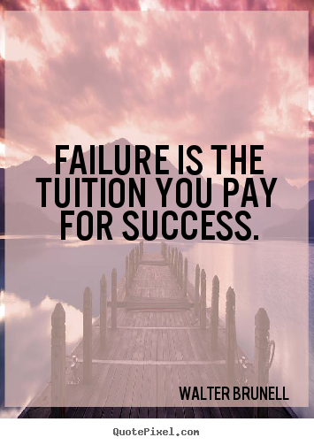 Design your own picture quotes about inspirational - Failure is the tuition you pay for success.
