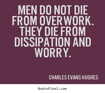 Design picture quotes about inspirational - Men do not die from overwork. they die from dissipation and..