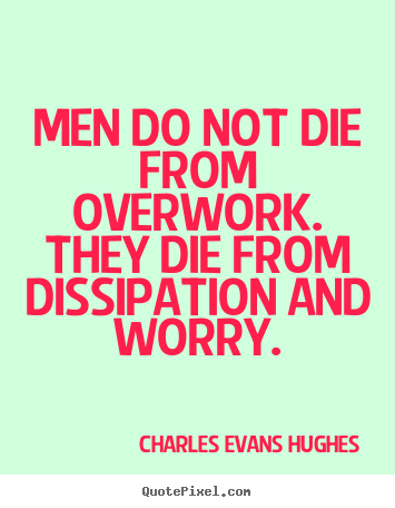 Quotes about inspirational - Men do not die from overwork. they die from dissipation and worry.