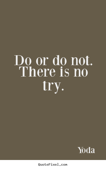 Diy picture quotes about inspirational - Do or do not. there is no try.