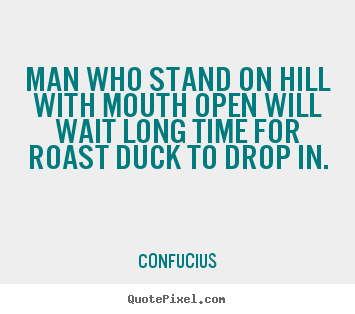 Create graphic photo quotes about inspirational - Man who stand on hill with mouth open will wait long time for..