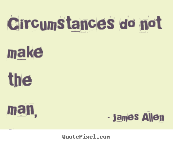 Quote about inspirational - Circumstances do not make the man, they reveal him.