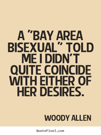 Inspirational quote - A "bay area bisexual" told me i didn't quite coincide with either..