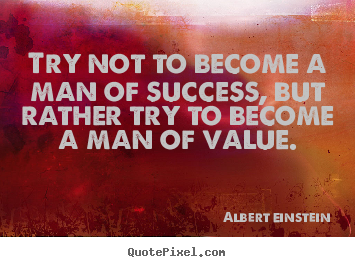 Inspirational quotes - Try not to become a man of success, but rather try..