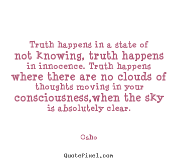 Sayings about inspirational - Truth happens in a state of not knowing, truth happens in innocence...