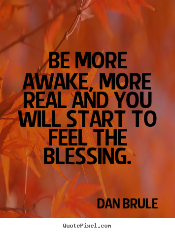Make custom image quotes about inspirational - Be more awake, more real and you will start..