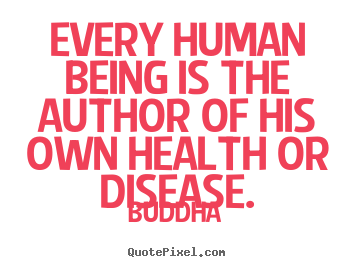 Inspirational quote - Every human being is the author of his own health or disease.