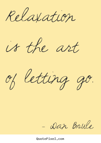 Quotes about inspirational - Relaxation is the art of letting go.