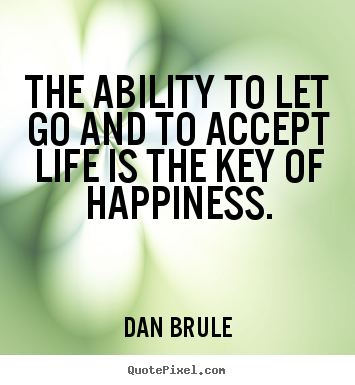 Dan Brule poster quotes - The ability to let go and to accept life is the.. - Inspirational quotes