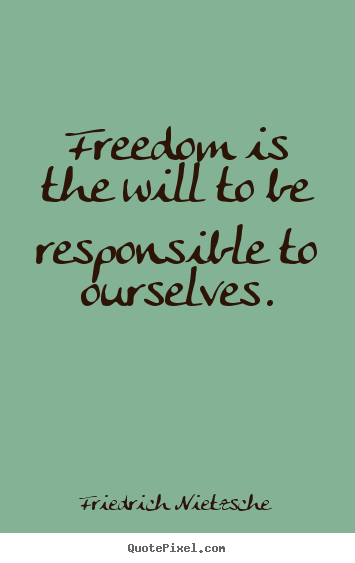 Design custom picture quotes about inspirational - Freedom is the will to be responsible to ourselves.