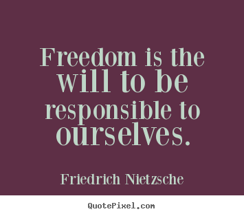Create your own photo quotes about inspirational - Freedom is the will to be responsible to ourselves.