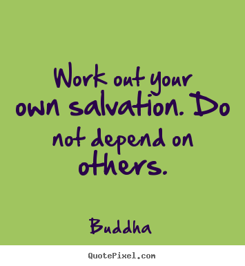 Buddha picture quotes - Work out your own salvation. do not depend on.. - Inspirational sayings