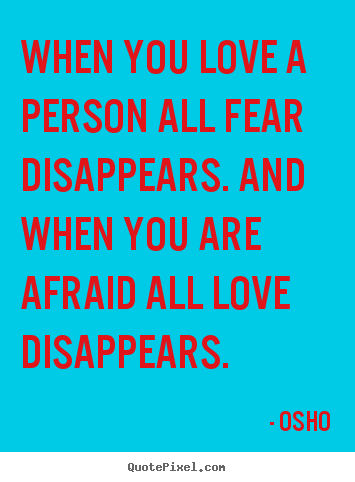 Quote about inspirational - When you love a person all fear disappears. and when..