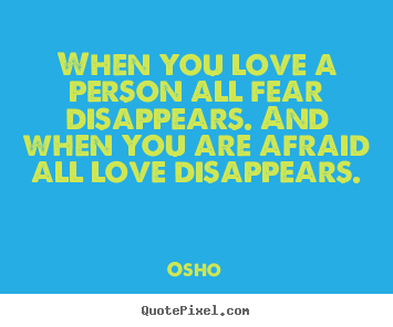Osho picture quotes - When you love a person all fear disappears. and when you are.. - Inspirational quote