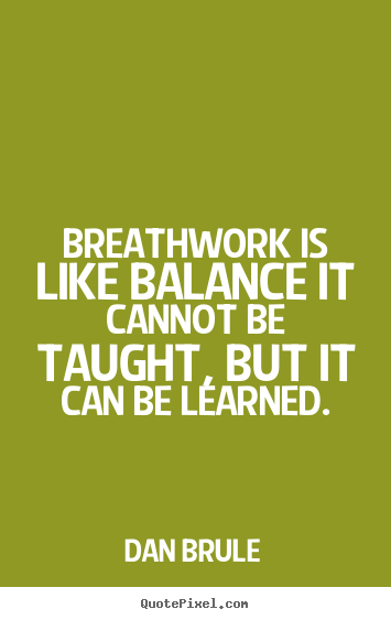 Dan Brule picture quotes - Breathwork is like balance it cannot be taught,.. - Inspirational quote