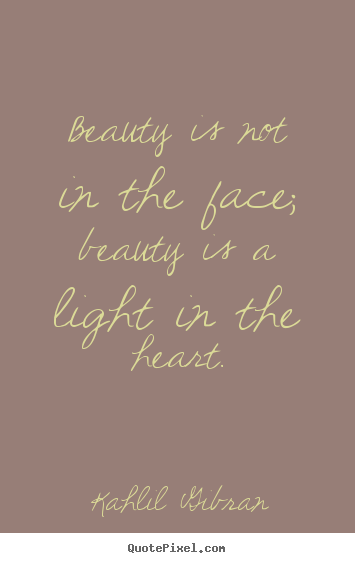Kahlil Gibran picture quotes - Beauty is not in the face; beauty is a light.. - Inspirational quotes