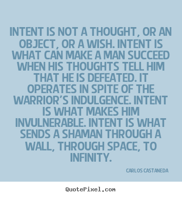 Inspirational quotes - Intent is not a thought, or an object, or a wish. intent is what can make..