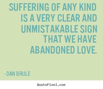 Quote about inspirational - Suffering of any kind is a very clear and unmistakable sign that..