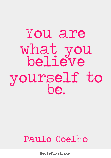 Diy picture quotes about inspirational - You are what you believe yourself to be.