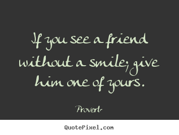 Create your own picture quotes about inspirational - If you see a friend without a smile; give him one of yours.