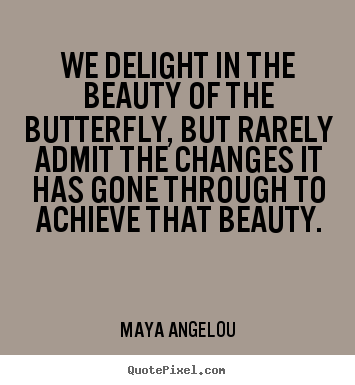 How to make picture quotes about inspirational - We delight in the beauty of the butterfly, but rarely admit the changes..