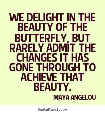 Inspirational quotes - We delight in the beauty of the butterfly, but rarely admit the changes..