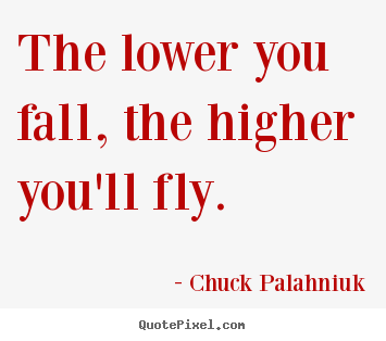 Diy photo quotes about inspirational - The lower you fall, the higher you'll fly.