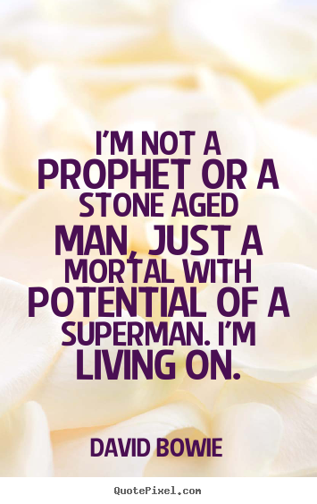 Inspirational quote - I'm not a prophet or a stone aged man, just..