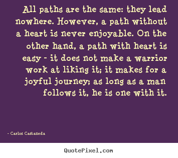 Quote about inspirational - All paths are the same: they lead nowhere. however, a path..