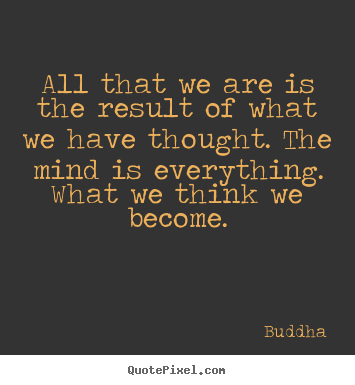 Quotes about inspirational - All that we are is the result of what we have thought...