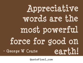 Inspirational quotes - Appreciative words are the most powerful force for..